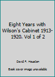 Unknown Binding Eight Years with Wilson's Cabinet 1913-1920. Vol 1 of 2 Book