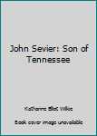 John Sevier: Son of Tennessee