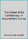 Hardcover The Defeat of the Confederacy: A Documentary Survey Book