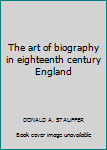 Hardcover The art of biography in eighteenth century England Book