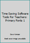 Paperback Time Saving Software Tools For Teachers: Primary Fonts 1 Book
