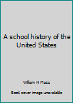 Unknown Binding A school history of the United States Book