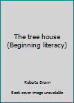 Paperback The tree house (Beginning literacy) Book