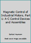 Hardcover Magnetic Control of Industrial Motors, Part 1: A-C Control Devices and Assemblies Book