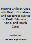 Hardcover Helping Children Cope with Death: Guidelines and Resources (Series in Death Education, Aging, and Health Care) Book