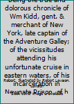 Captain Kidd's cat : being the true and dolorous chronicle of Wm Kidd, gent. & merchant of New York, late captain of the Adventure Galley; of the vicissitudes attending his unfortunate cruise in easte