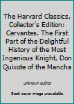 The Harvard Classics, Collector's Edition: Cervantes. The First Part of the Delightful History of the Most Ingenious Knight, Don Quixote of the Mancha