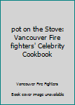 Paperback pot on the Stove: Vancouver Fire fighters' Celebrity Cookbook Book