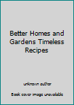Unknown Binding Better Homes and Gardens Timeless Recipes Book