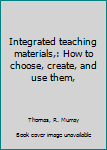 Hardcover Integrated teaching materials,: How to choose, create, and use them, Book