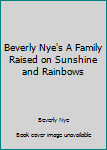 Paperback Beverly Nye's A Family Raised on Sunshine and Rainbows Book