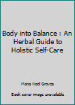 Body into Balance : An Herbal Guide to Holistic Self-Care