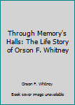 Hardcover Through Memory's Halls: The Life Story of Orson F. Whitney Book