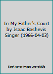 Hardcover In My Father's Court by Isaac Bashevis Singer (1966-04-03) Book
