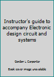 Unknown Binding Instructor's guide to accompany Electronic design circuit and systems Book