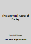 Paperback The Spiritual Roots of Barley Book