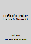 Unknown Binding Profile of a Prodigy the Life & Games Of Book