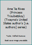 Unknown Binding Ame´lie Rives (Princess Troubetzkoy) (Twayne's United States author's [i.e. authors] series) Book