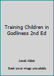 Paperback Training Children in Godliness 2nd Ed Book