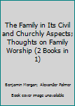 The Family in Its Civil and Churchly Aspects; Thoughts on Family Worship (2 Books in 1)