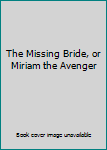 Hardcover The Missing Bride, or Miriam the Avenger Book