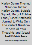 Harley Quinn Themed Notebook Gift for Harley Quinn, Suicide Squad, Margot Robbie Fans / Lined Notebook Journal to Write On : The Perfect Notebook to Save All Your Thoughts and Ideas!