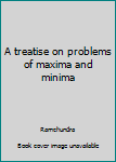 Hardcover A treatise on problems of maxima and minima Book