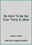 Unknown Binding Its Hard To Be Hip Over Thirty & Other Book