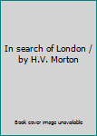 Hardcover In search of London / by H.V. Morton Book