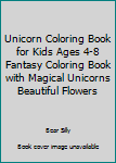 Unicorn Coloring Book for Kids Ages 4-8 Fantasy Coloring Book with Magical Unicorns Beautiful Flowers