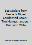 Best Sellers from Reader's Digest Condensed Books : The Moneychangers ; Our John Willie