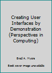 Hardcover Creating User Interfaces by Demonstration (Perspectives in Computing) Book