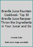 Paperback Breville Juice Fountain Cookbook: Top 50 Breville Juice Recipes-Throw the Ingredients in Your Juicer and Go Book