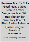 Paperback Harmless Man Is Not a Good Man. a Good Man Is a Very Dangerous Man Who Has That under Voluntary Control : Black Jordan Peterson Quote Designer Notebook Book