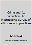 Paperback Crime and Its correction: An international survey of attitudes and practices [Unknown] Book