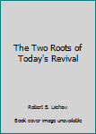 Paperback The Two Roots of Today's Revival Book