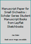 Paperback Manuscript Paper for Small Orchestra : Scholar Series Student Manuscript Books from LayFlat Sketchbooks Book