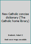 New Catholic concise dictionary (The Catholic home library)