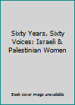Hardcover Sixty Years, Sixty Voices: Israeli & Palestinian Women Book