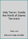 Hardcover Holy Terror: Inside the World of Islamic Terrorism Book