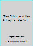 Hardcover The Children of the Abbey: a Tale. Vol. I Book