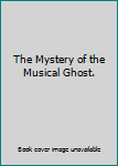 Hardcover The Mystery of the Musical Ghost. Book