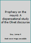 Unknown Binding Prophecy on the mount: A dispensational study of the Olivet discourse Book
