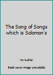 The Song of Songs which is Solomon's