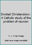 Hardcover Divided Christendom;: A Catholic study of the problem of reunion Book