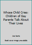Paperback Whose Child Cries: Children of Gay Parents Talk About Their Lives Book