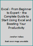 Paperback Excel : From Beginner to Expert - the Complete Guide to Start Using Excel and Boosting Your Productivity Book