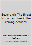 Unknown Binding Beyond oil: The threat to food and fuel in the coming decades Book