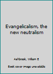 Pamphlet Evangelicalism, the new neutralism Book