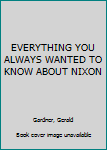 Paperback EVERYTHING YOU ALWAYS WANTED TO KNOW ABOUT NIXON Book
